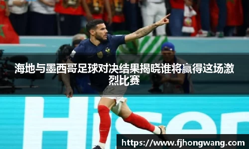 海地与墨西哥足球对决结果揭晓谁将赢得这场激烈比赛