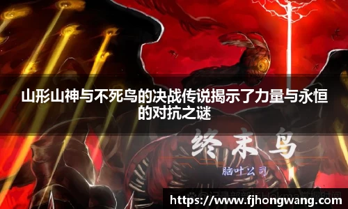 山形山神与不死鸟的决战传说揭示了力量与永恒的对抗之谜