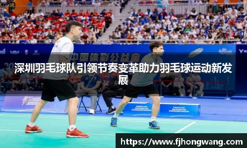 深圳羽毛球队引领节奏变革助力羽毛球运动新发展